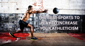 Read more about the article THE BEST SPORTS TO PLAY TO INCREASE YOUR ATHLETICISM