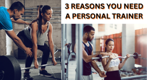 Read more about the article 3 REASONS YOU NEED A PERSONAL TRAINER