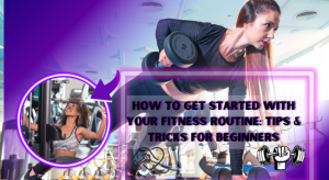 Read more about the article How to Get Started with Your Fitness Routine: Tips & Tricks for Beginners