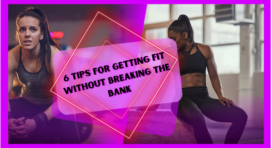 You are currently viewing 6 Tips For Getting Fit Without Breaking the Bank