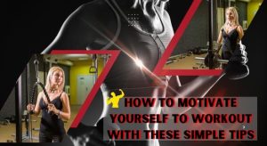Read more about the article HOW TO MOTIVATE YOURSELF TO WORKOUT WITH THESE SIMPLE TIPS