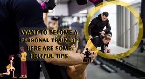 Read more about the article WANT TO BECOME A PERSONAL TRAINER? HERE ARE SOME HELPFUL TIPS